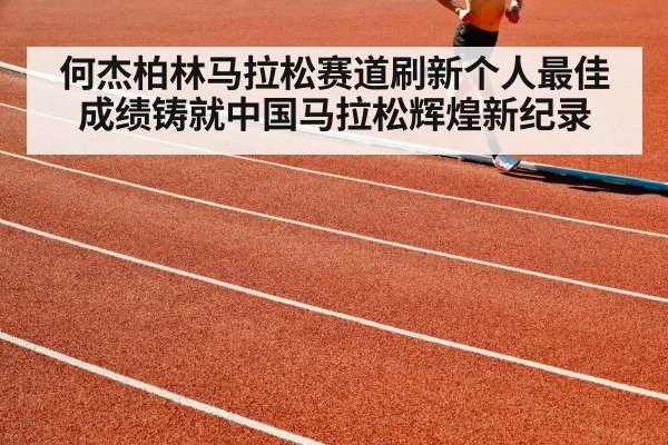 何杰柏林马拉松赛道刷新个人最佳成绩铸就中国马拉松辉煌新纪录
